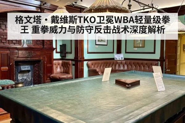 格文塔·戴维斯TKO卫冕WBA轻量级拳王 重拳威力与防守反击战术深度解析